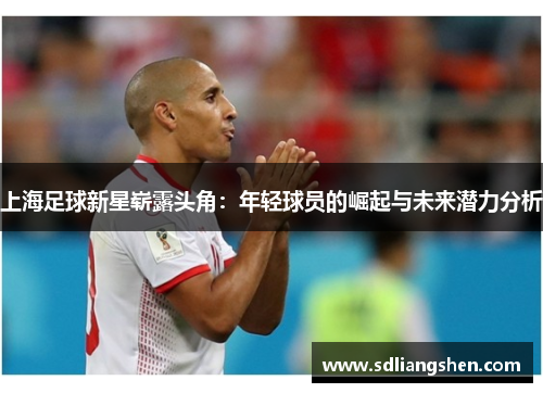 上海足球新星崭露头角：年轻球员的崛起与未来潜力分析