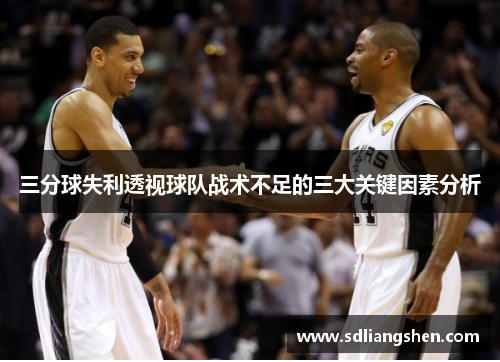 三分球失利透视球队战术不足的三大关键因素分析 三分球失利透视球队战术不足的三大关键因素分析