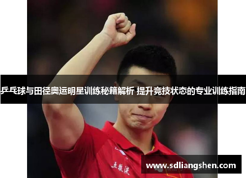 乒乓球与田径奥运明星训练秘籍解析 提升竞技状态的专业训练指南 乒乓球与田径奥运明星训练秘籍解析 提升竞技状态的专业训练指南