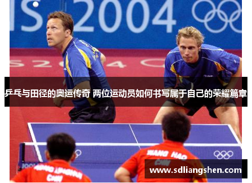 乒乓与田径的奥运传奇 两位运动员如何书写属于自己的荣耀篇章