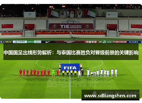 中国国足出线形势解析：与泰国比赛胜负对晋级前景的关键影响
