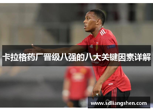 卡拉格药厂晋级八强的八大关键因素详解 卡拉格药厂晋级八强的八大关键因素详解