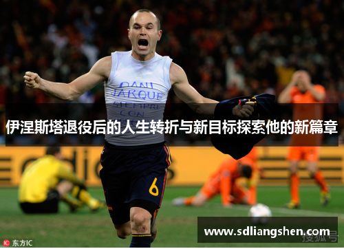 伊涅斯塔退役后的人生转折与新目标探索他的新篇章
