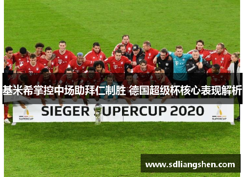 基米希掌控中场助拜仁制胜 德国超级杯核心表现解析