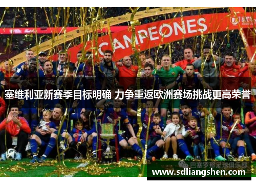 塞维利亚新赛季目标明确 力争重返欧洲赛场挑战更高荣誉
