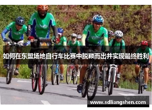 如何在东盟场地自行车比赛中脱颖而出并实现最终胜利
