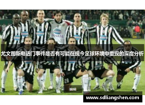 尤文图斯电话门事件是否有可能在现今足球环境中重现的深度分析