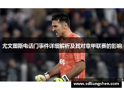 尤文图斯电话门事件详细解析及其对意甲联赛的影响 尤文图斯电话门事件详细解析及其对意甲联赛的影响